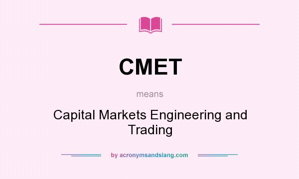 What does CMET mean? It stands for Capital Markets Engineering and Trading