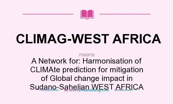 What does CLIMAG-WEST AFRICA mean? It stands for A Network for: Harmonisation of CLIMAte prediction for mitigation of Global change impact in Sudano-Sahelian WEST AFRICA