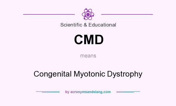 What does CMD mean? It stands for Congenital Myotonic Dystrophy