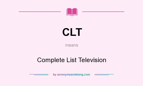 What does CLT mean? It stands for Complete List Television