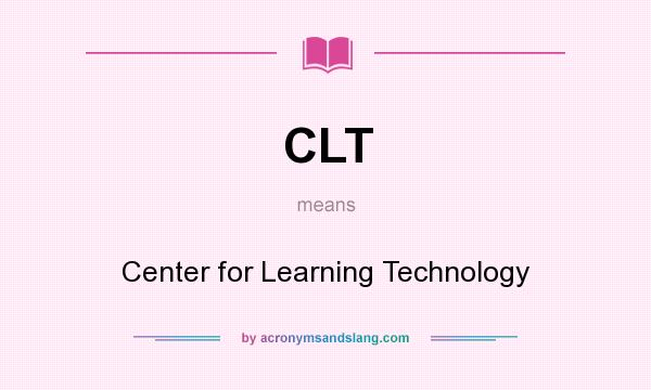 What does CLT mean? It stands for Center for Learning Technology