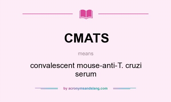What does CMATS mean? It stands for convalescent mouse-anti-T. cruzi serum
