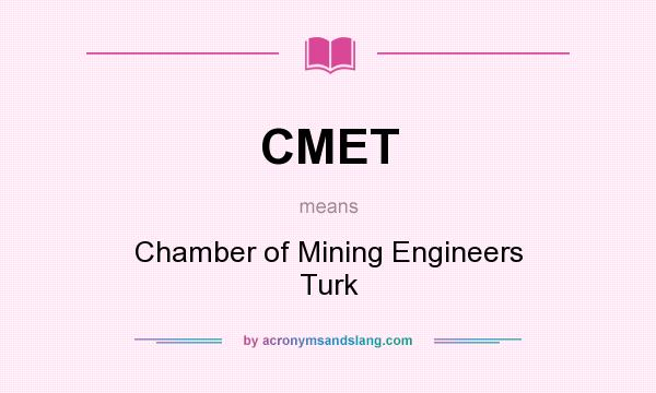 What does CMET mean? It stands for Chamber of Mining Engineers Turk