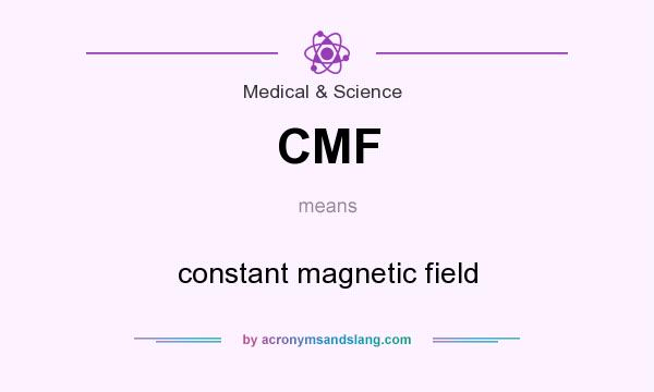 What does CMF mean? It stands for constant magnetic field