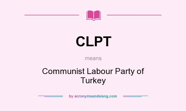 What does CLPT mean? It stands for Communist Labour Party of Turkey