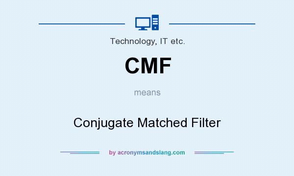 What does CMF mean? It stands for Conjugate Matched Filter