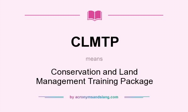 What does CLMTP mean? It stands for Conservation and Land Management Training Package