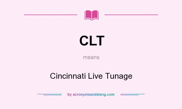 What does CLT mean? It stands for Cincinnati Live Tunage