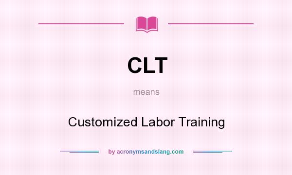 What does CLT mean? It stands for Customized Labor Training