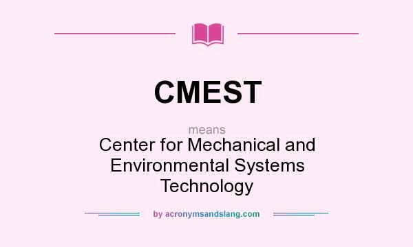 What does CMEST mean? It stands for Center for Mechanical and Environmental Systems Technology