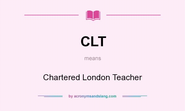 What does CLT mean? It stands for Chartered London Teacher
