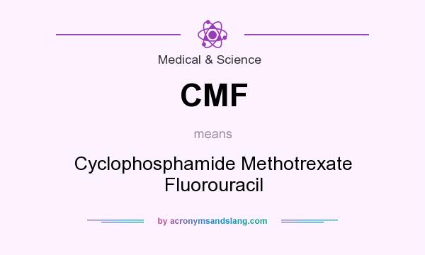 What does CMF mean? It stands for Cyclophosphamide Methotrexate Fluorouracil