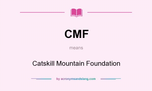 What does CMF mean? It stands for Catskill Mountain Foundation
