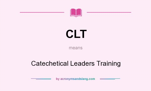 What does CLT mean? It stands for Catechetical Leaders Training