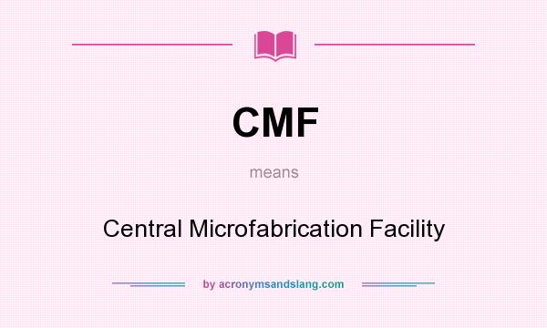 What does CMF mean? It stands for Central Microfabrication Facility