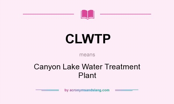 What does CLWTP mean? It stands for Canyon Lake Water Treatment Plant