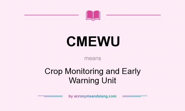 What does CMEWU mean? It stands for Crop Monitoring and Early Warning Unit