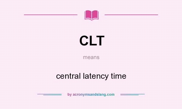 What does CLT mean? It stands for central latency time