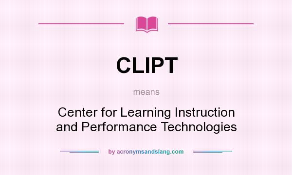 What does CLIPT mean? It stands for Center for Learning Instruction and Performance Technologies