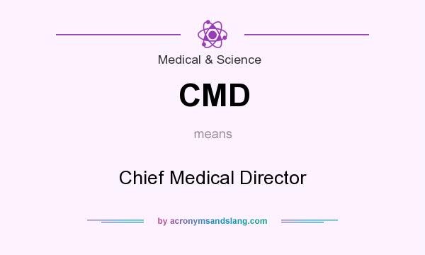 What does CMD mean? It stands for Chief Medical Director