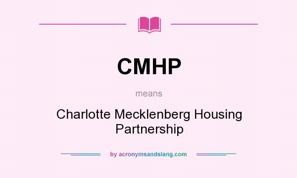 What does CMHP mean? It stands for Charlotte Mecklenberg Housing Partnership