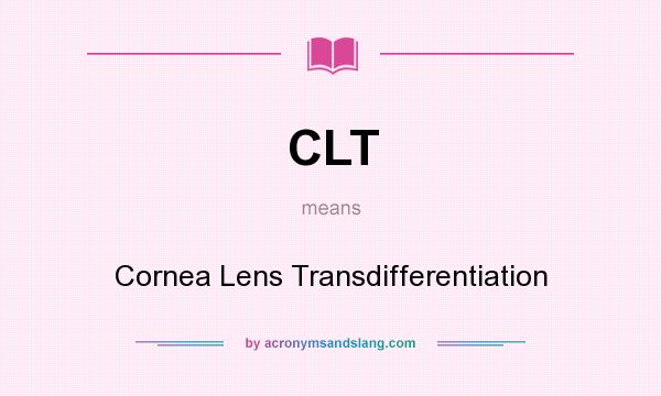 What does CLT mean? It stands for Cornea Lens Transdifferentiation