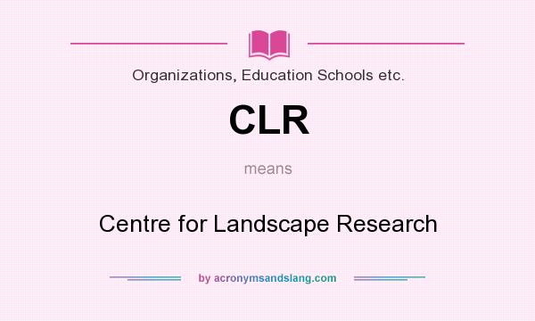 What does CLR mean? It stands for Centre for Landscape Research