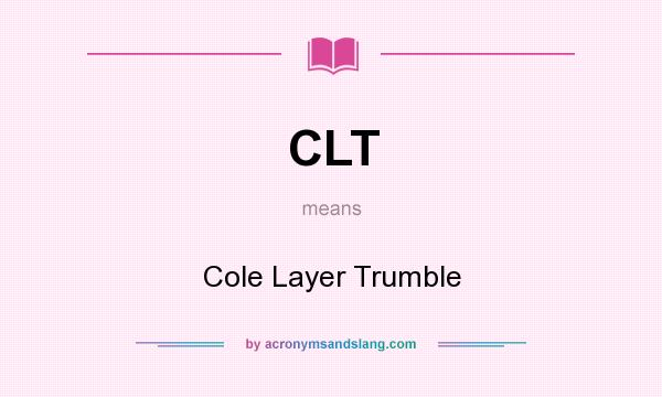 What does CLT mean? It stands for Cole Layer Trumble