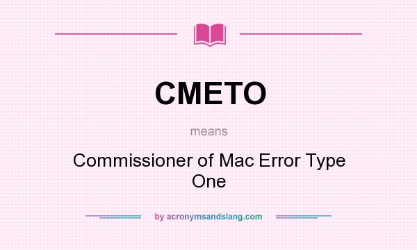 What does CMETO mean? It stands for Commissioner of Mac Error Type One