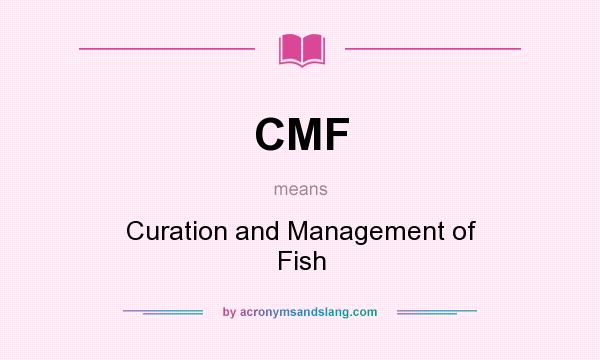 What does CMF mean? It stands for Curation and Management of Fish