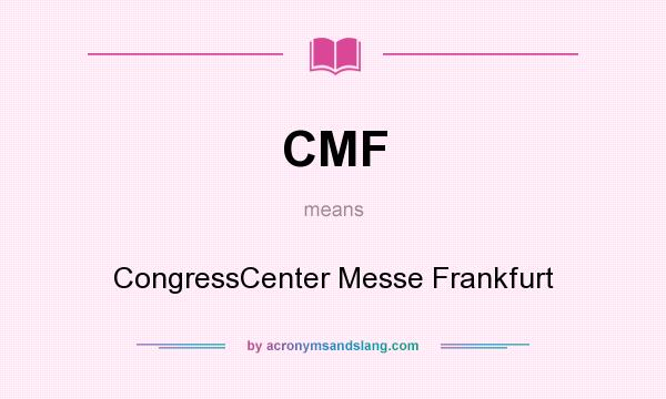 What does CMF mean? It stands for CongressCenter Messe Frankfurt