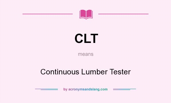 What does CLT mean? It stands for Continuous Lumber Tester