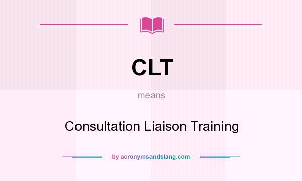 What does CLT mean? It stands for Consultation Liaison Training