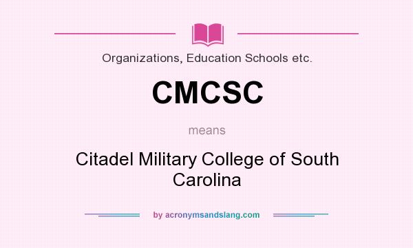 What does CMCSC mean? It stands for Citadel Military College of South Carolina