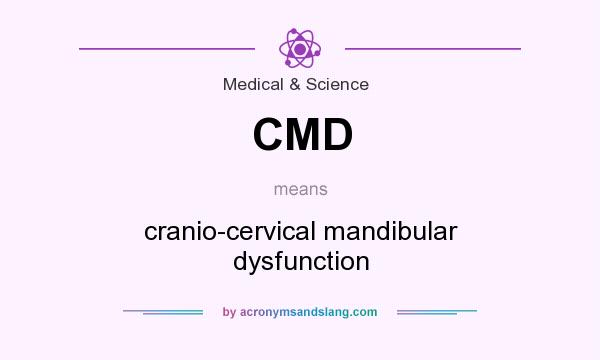 What does CMD mean? It stands for cranio-cervical mandibular dysfunction
