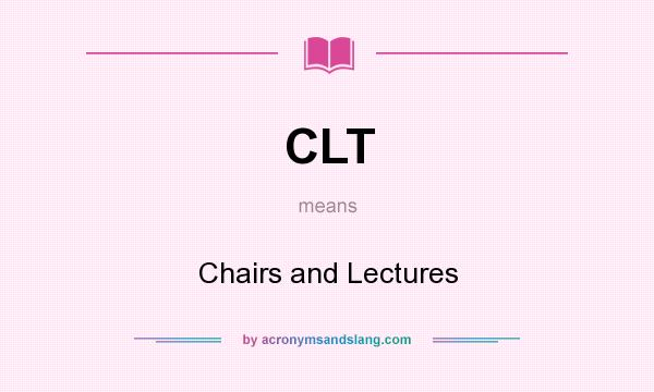 What does CLT mean? It stands for Chairs and Lectures