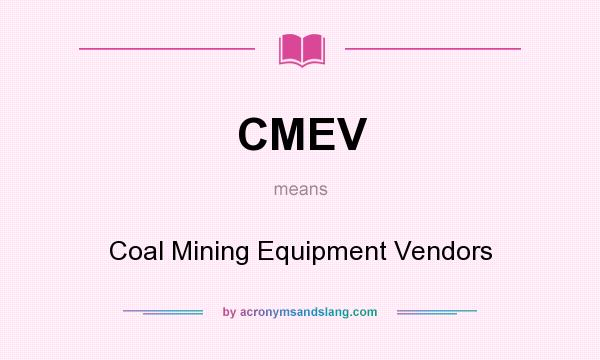 What does CMEV mean? It stands for Coal Mining Equipment Vendors