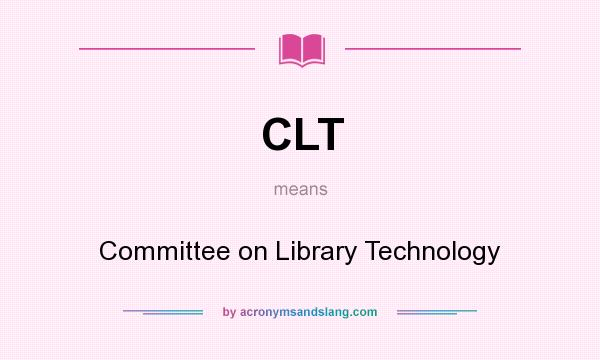 What does CLT mean? It stands for Committee on Library Technology