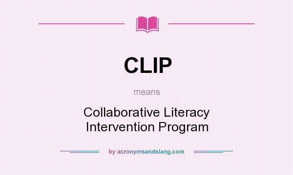 What does CLIP mean? It stands for Collaborative Literacy Intervention Program