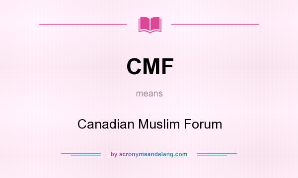 What does CMF mean? It stands for Canadian Muslim Forum