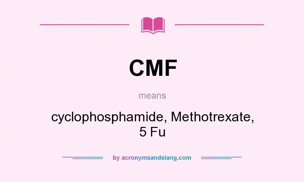 What does CMF mean? It stands for cyclophosphamide, Methotrexate, 5 Fu