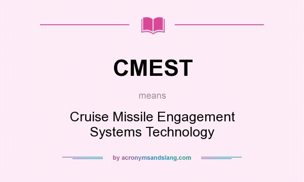 What does CMEST mean? It stands for Cruise Missile Engagement Systems Technology