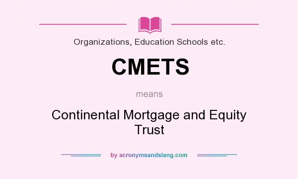 What does CMETS mean? It stands for Continental Mortgage and Equity Trust
