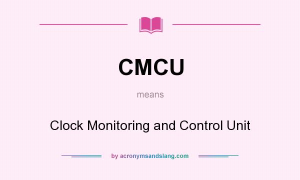 What does CMCU mean? It stands for Clock Monitoring and Control Unit