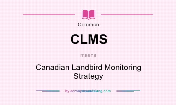 What does CLMS mean? It stands for Canadian Landbird Monitoring Strategy