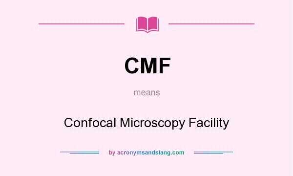 What does CMF mean? It stands for Confocal Microscopy Facility