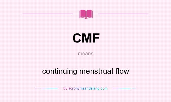 What does CMF mean? It stands for continuing menstrual flow