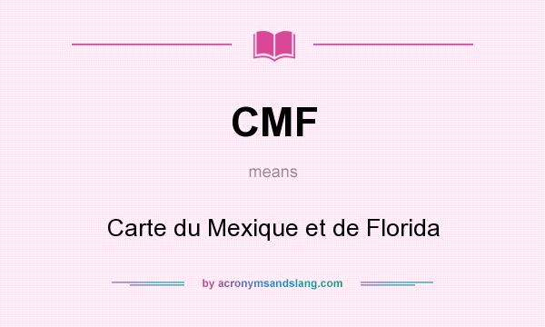 What does CMF mean? It stands for Carte du Mexique et de Florida