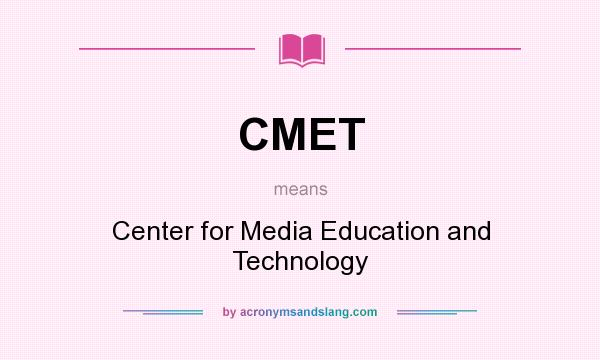 What does CMET mean? It stands for Center for Media Education and Technology
