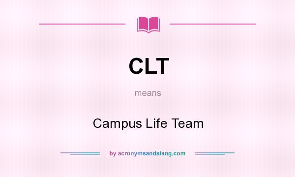 What does CLT mean? It stands for Campus Life Team